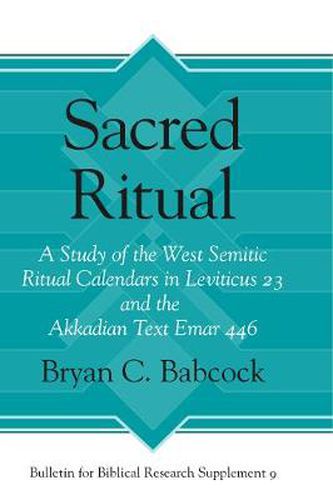 Cover image for Sacred Ritual: A Study of the West Semitic Ritual Calendars in Leviticus 23 and the Akkadian Text Emar 446