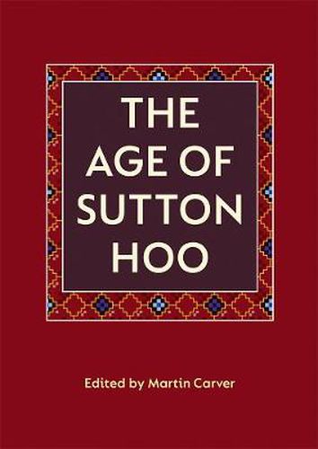 Cover image for The Age of Sutton Hoo: The Seventh Century in North-Western Europe