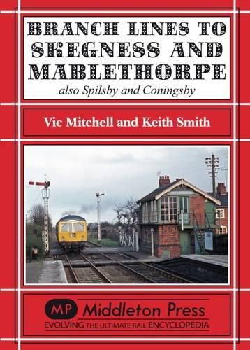 Branch Lines to Skegness and Mablethorpe: Also Spilsby and Coningsby