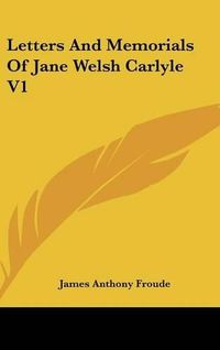 Cover image for Letters and Memorials of Jane Welsh Carlyle V1