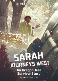 Cover image for Sarah Journeys West: An Oregon Trail Survival Story
