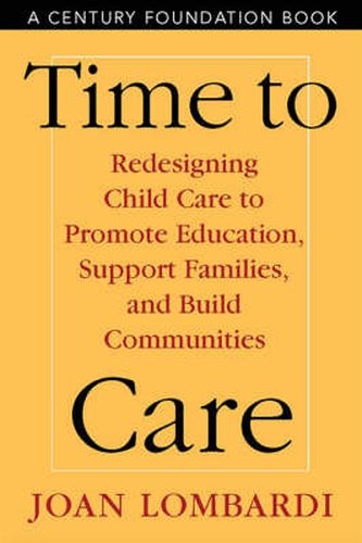 Cover image for Time to Care: Redesigning Child Care to Promote Education, Support Families and Build Communities