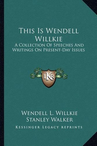 This Is Wendell Willkie: A Collection of Speeches and Writings on Present-Day Issues