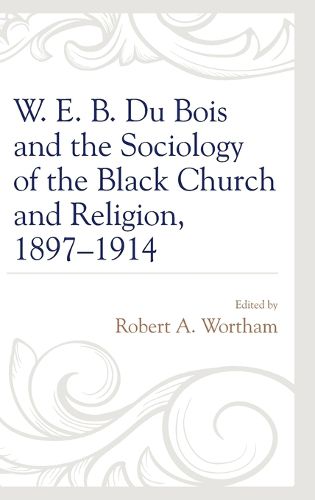 Cover image for W. E. B. Du Bois and the Sociology of the Black Church and Religion, 1897-1914