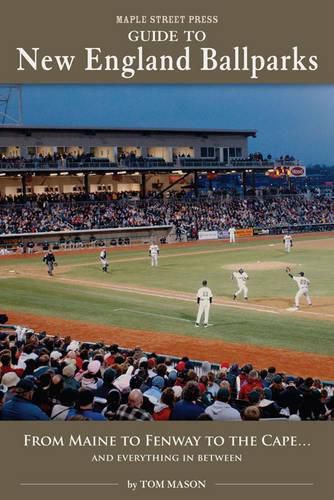 Maple Street Press Guide to New England Ballparks: From Maine to Fenway to the Cape... and Everything in Between