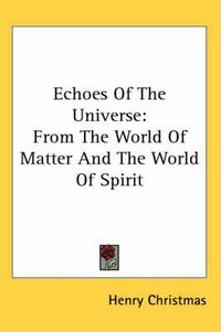 Cover image for Echoes of the Universe: From the World of Matter and the World of Spirit