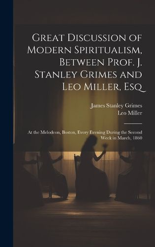 Cover image for Great Discussion of Modern Spiritualism, Between Prof. J. Stanley Grimes and Leo Miller, Esq