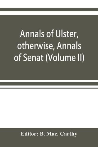 Cover image for Annals of Ulster, otherwise, Annals of Senat; A Chronicle of Irish Affairs A.D. 431-1131: 1155-1541. (Volume II) A.D. 1057-1131: 1155-1378