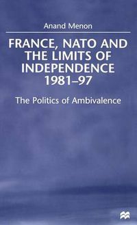 Cover image for France, NATO and the Limits of Independence, 1981-97: The Politics of Ambivalence