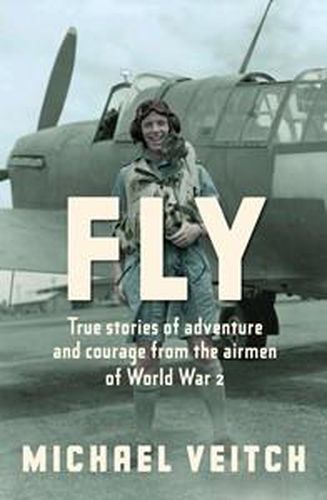 Cover image for Fly: True Stories of Adventure and Courage from the Airmen of World War 2