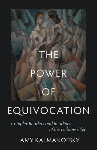 The Power of Equivocation: Complex Readers and Readings of the Hebrew Bible