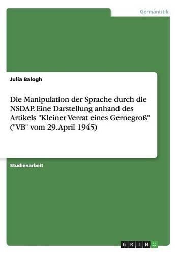 Die Manipulation Der Sprache Durch Die Nsdap. Eine Darstellung Anhand Des Artikels Kleiner Verrat Eines Gernegro (VB Vom 29. April 1945)