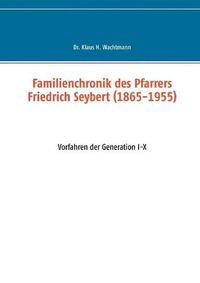 Cover image for Familienchronik des Pfarrers Friedrich Seybert (1865-1955): Vorfahren der Generation I-X