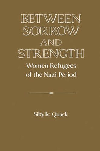 Cover image for Between Sorrow and Strength: Women Refugees of the Nazi Period