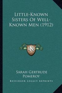 Cover image for Little-Known Sisters of Well-Known Men (1912)