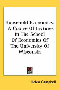 Cover image for Household Economics: A Course of Lectures in the School of Economics of the University of Wisconsin