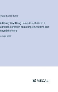 Cover image for A Bounty Boy; Being Some Adventures of a Christian Barbarian on an Unpremeditated Trip Round the World