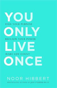 Cover image for You Only Live Once: Find Your Purpose. Reclaim Your Power. Make Life Count. THE SUNDAY TIMES PAPERBACK NON-FICTION BESTSELLER