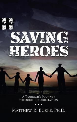 Cover image for Saving Heroes: A Warrior's Journey Through Rehabilitation