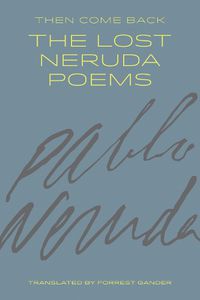 Cover image for Then Come Back: The Lost Neruda Poems