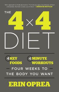 Cover image for The 4 x 4 Diet: 4 Key Foods, 4-Minute Workouts, Four Weeks to the Body You Want