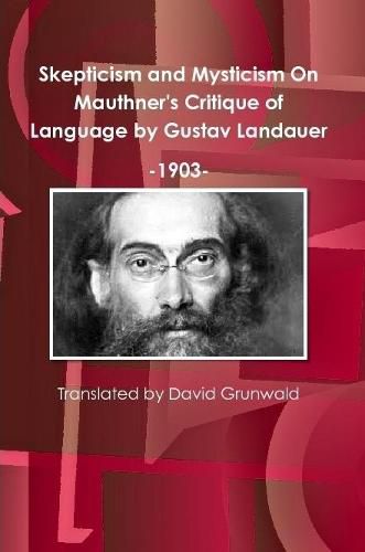 Skepticism and Mysticism On Mauthner's Critique of Language by Gustav Landauer 1903