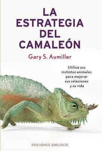Cover image for La Estrategia del Camaleon: Utilice Sus Instintos Animales Para Mejorar Sus Relaciones y su Vida