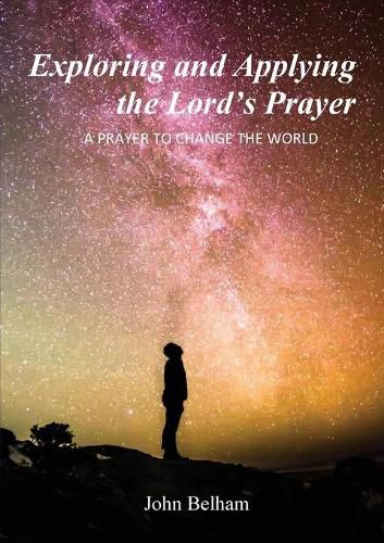 Cover image for Exploring and Applying the Lord's Prayer: A prayer to change the world