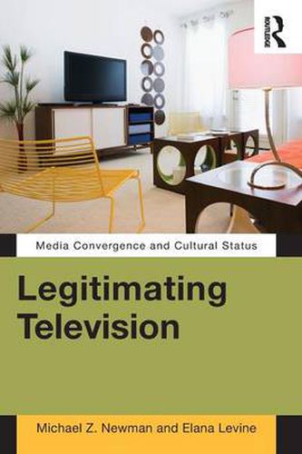 Cover image for Legitimating Television: Media Convergence and Cultural Status