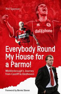 Cover image for Everybody Round My House for a Parmo!: Middlesbrough's Journey from Cardiff to Eindhoven