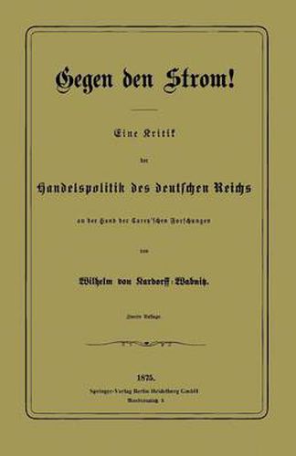 Gegen Den Strom!: Eine Kritik Der Handelspolitik Des Deutschen Reichs an Der Hand Der Carey'schen Forschungen