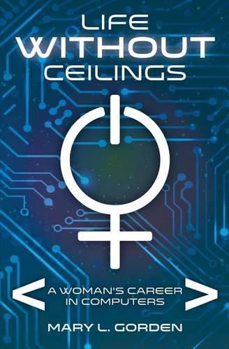 Cover image for Life Without Ceilings: A Woman's Career in Computers