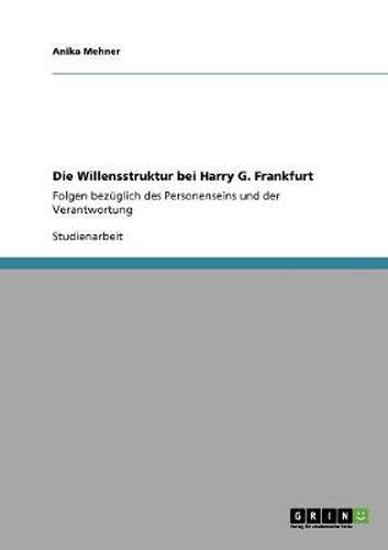 Cover image for Die Willensstruktur bei Harry G. Frankfurt: Folgen bezuglich des Personenseins und der Verantwortung
