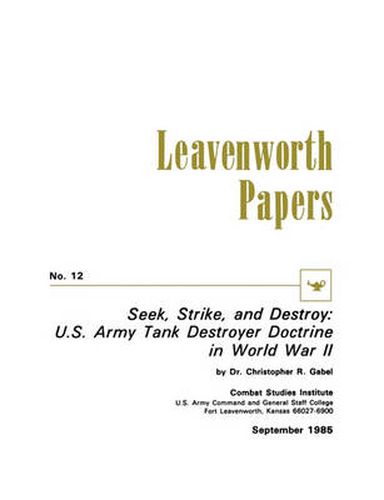 Cover image for Seek, Strike, and Destroy: U.S. Army Tank Destroyer Doctrine in World War II