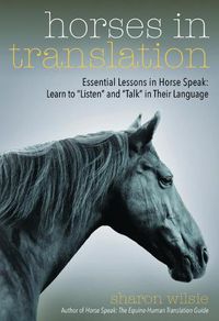 Cover image for Horses in Translation: Essential Lessons in Horse Speak: Learn to  Listen  and  Talk  in Their Language