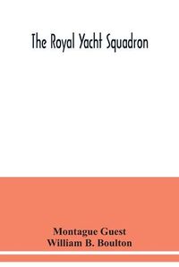 Cover image for The Royal Yacht Squadron; memorials of its members, with an enquiry into the history of yachting and its development in the Solent; and a complete list of members with their yachts from the foundation of the club to the present time from the official records