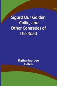 Cover image for Sigurd Our Golden Collie, and Other Comrades of the Road