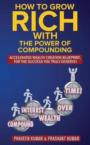 Cover image for How to Grow Rich with The Power of Compounding: Accelerated Wealth Creation Blueprint, for the Success you truly deserve!