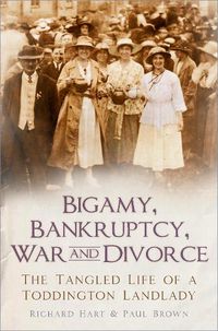 Cover image for Bigamy, Bankruptcy, War and Divorce: The Tangled Life of a Toddington Landlady