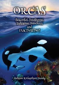 Cover image for ORCAS - Beautiful, Intelligent, Talkative, Ferocious, Fascinating