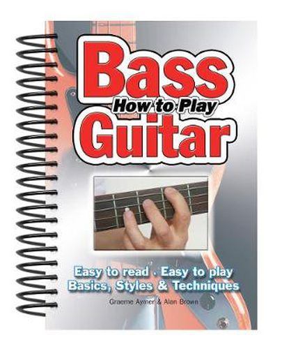 Cover image for How To Play Bass Guitar: Easy to Read, Easy to Play; Basics, Styles & Techniques