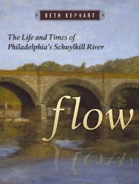 Cover image for Flow: The Life and Times of Philadelphia's Schuylkill River