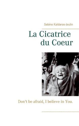 Cover image for La Cicatrice du Coeur: Don't be afraid, I believe in You.