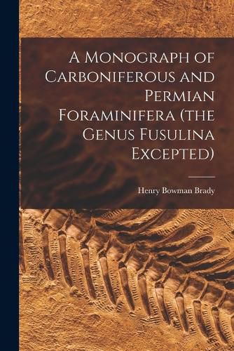 Cover image for A Monograph of Carboniferous and Permian Foraminifera (the Genus Fusulina Excepted)