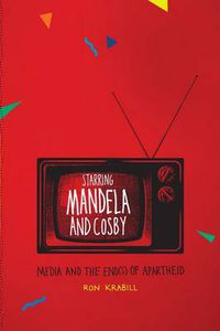 Cover image for Starring Mandela and Cosby: Media and the End(s) of Apartheid