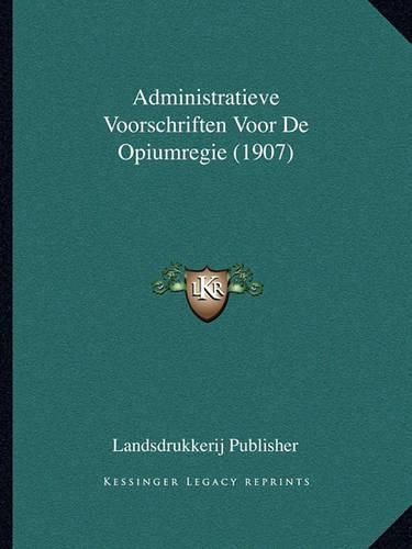 Cover image for Administratieve Voorschriften Voor de Opiumregie (1907)