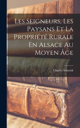 Cover image for Les Seigneurs, Les Paysans Et La Propriete Rurale En Alsace Au Moyen Age