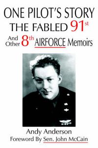 Cover image for One Pilot's Story: THE FABLED 91st And Other 8th AIRFORCE Memoirs