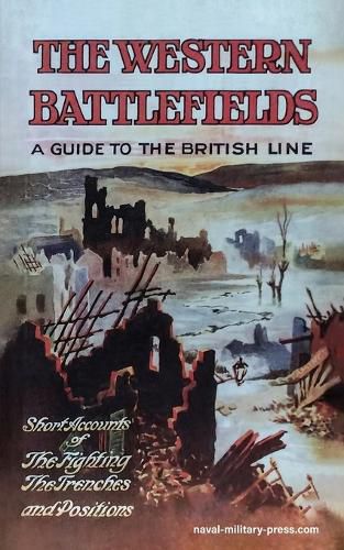 Cover image for THE WESTERN BATTLEFIELDS A Guide to the British Line-Short Account of the Fighting, The Trenches & Positions