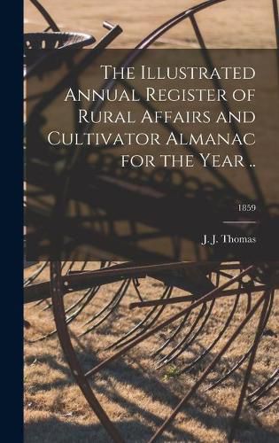 The Illustrated Annual Register of Rural Affairs and Cultivator Almanac for the Year ..; 1859